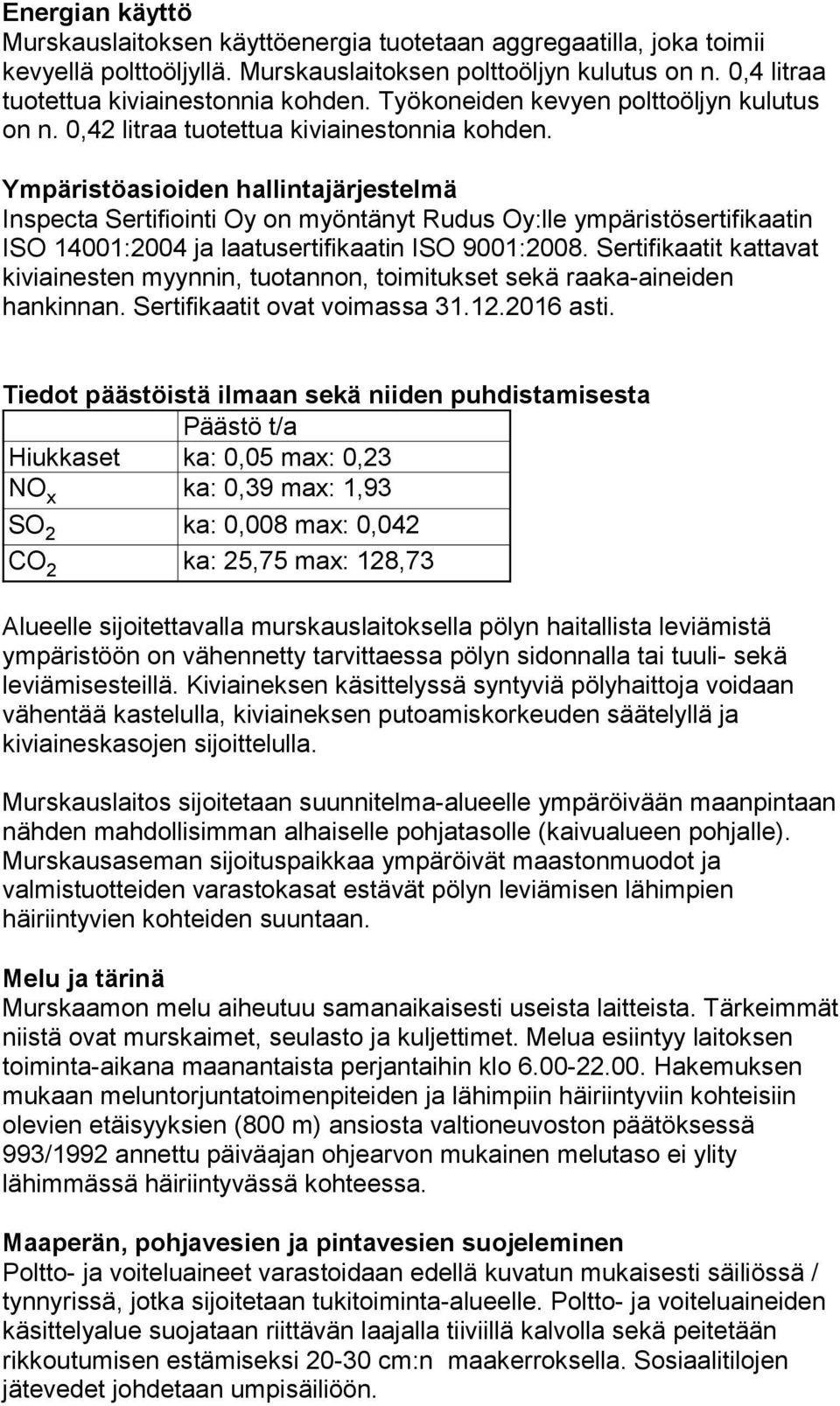 Ympäristöasioiden hallintajärjestelmä Inspecta Sertifiointi Oy on myöntänyt Rudus Oy:lle ympäristösertifikaatin ISO 14001:2004 ja laatusertifikaatin ISO 9001:2008.