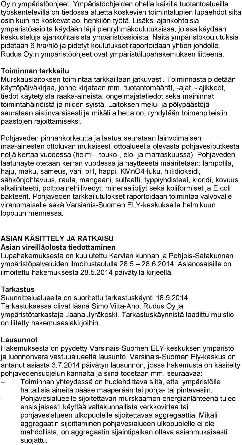 Näitä ympäristökoulutuksia pidetään 6 h/a/hlö ja pidetyt koulutukset raportoidaan yhtiön johdolle. Rudus Oy:n ympäristöohjeet ovat ympäristölupahakemuksen liitteenä.