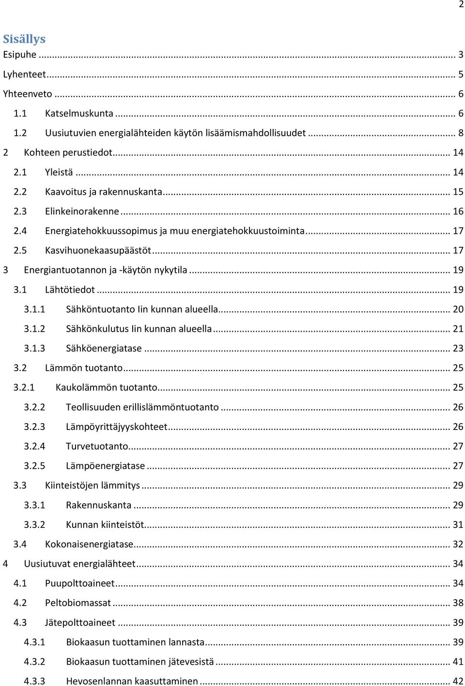 .. 17 3 Energiantuotannon ja -käytön nykytila... 19 3.1 Lähtötiedot... 19 3.1.1 Sähköntuotanto Iin kunnan alueella... 20 3.1.2 Sähkönkulutus Iin kunnan alueella... 21 3.1.3 Sähköenergiatase... 23 3.