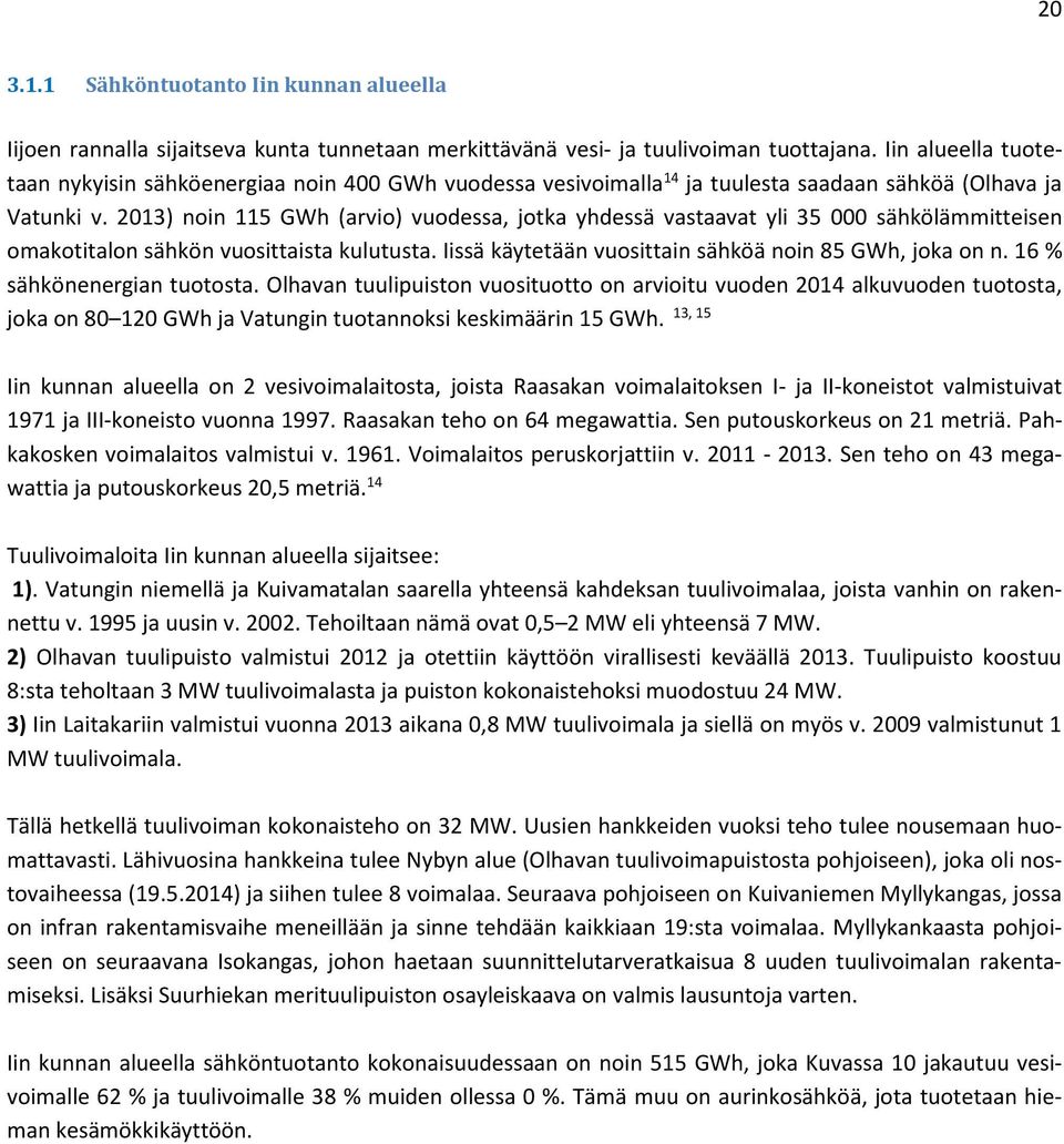 2013) noin 115 GWh (arvio) vuodessa, jotka yhdessä vastaavat yli 35 000 sähkölämmitteisen omakotitalon sähkön vuosittaista kulutusta. Iissä käytetään vuosittain sähköä noin 85 GWh, joka on n.