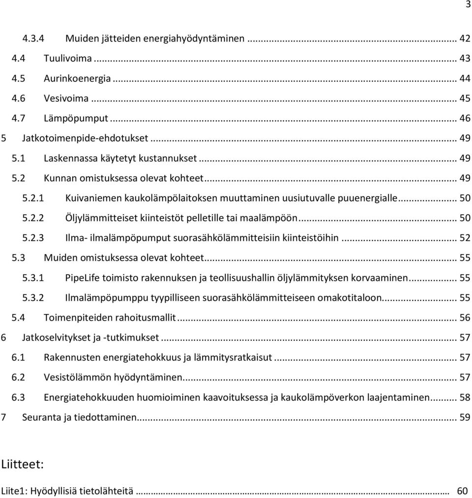 .. 50 5.2.3 Ilma- ilmalämpöpumput suorasähkölämmitteisiin kiinteistöihin... 52 5.3 Muiden omistuksessa olevat kohteet... 55 5.3.1 PipeLife toimisto rakennuksen ja teollisuushallin öljylämmityksen korvaaminen.