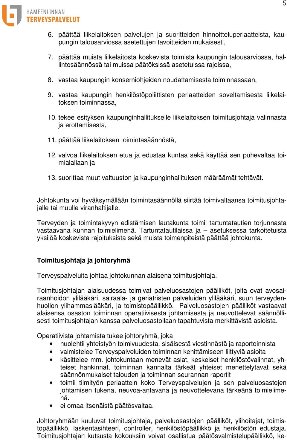 vastaa kaupungin konserniohjeiden noudattamisesta toiminnassaan, 9. vastaa kaupungin henkilöstöpoliittisten periaatteiden soveltamisesta liikelaitoksen toiminnassa, 10.