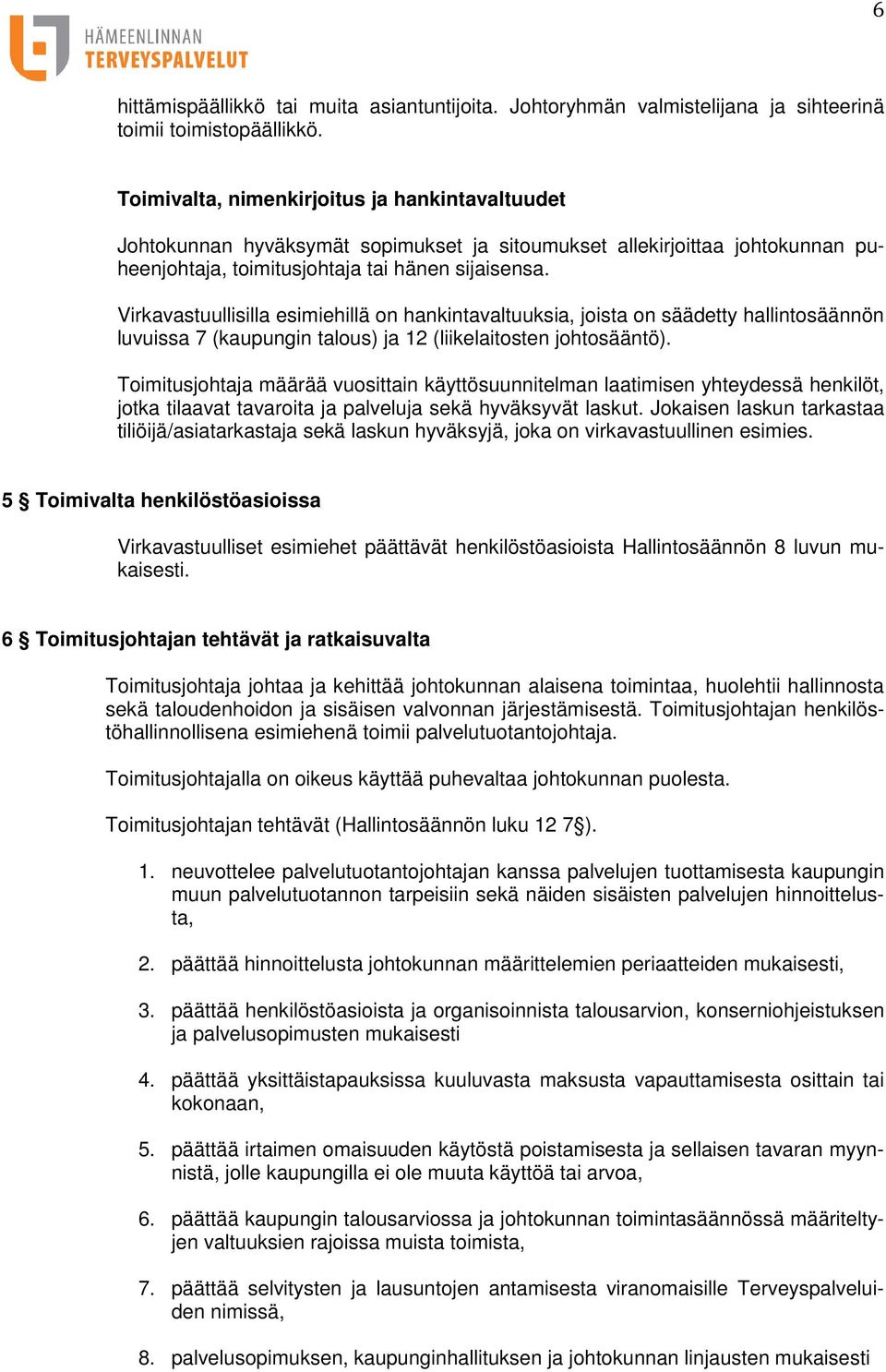 Virkavastuullisilla esimiehillä on hankintavaltuuksia, joista on säädetty hallintosäännön luvuissa 7 (kaupungin talous) ja 12 (liikelaitosten johtosääntö).