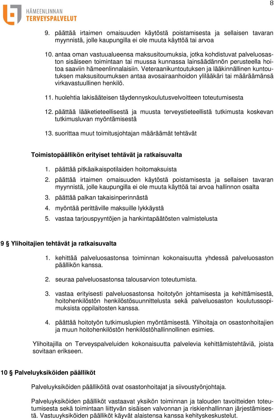 Veteraanikuntoutuksen ja lääkinnällinen kuntoutuksen maksusitoumuksen antaa avosairaanhoidon ylilääkäri tai määräämänsä virkavastuullinen henkilö. 11.