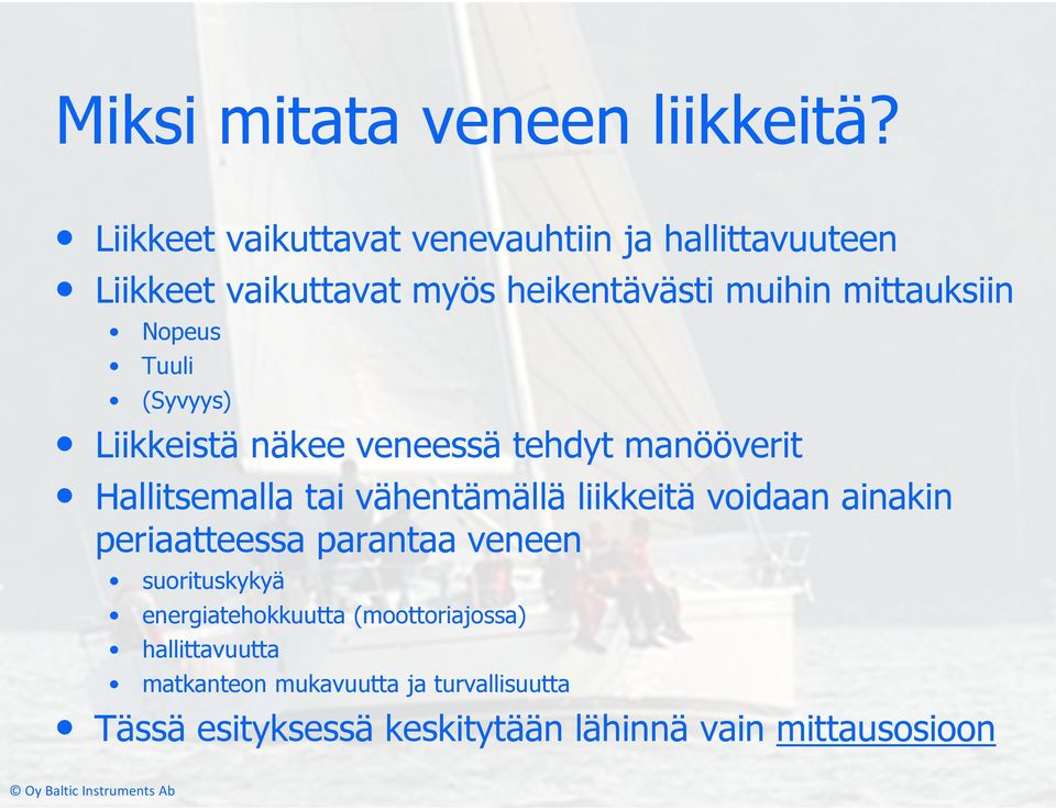 Nopeus Tuuli (Syvyys) Liikkeistä näkee veneessä tehdyt manööverit Hallitsemalla tai vähentämällä liikkeitä voidaan