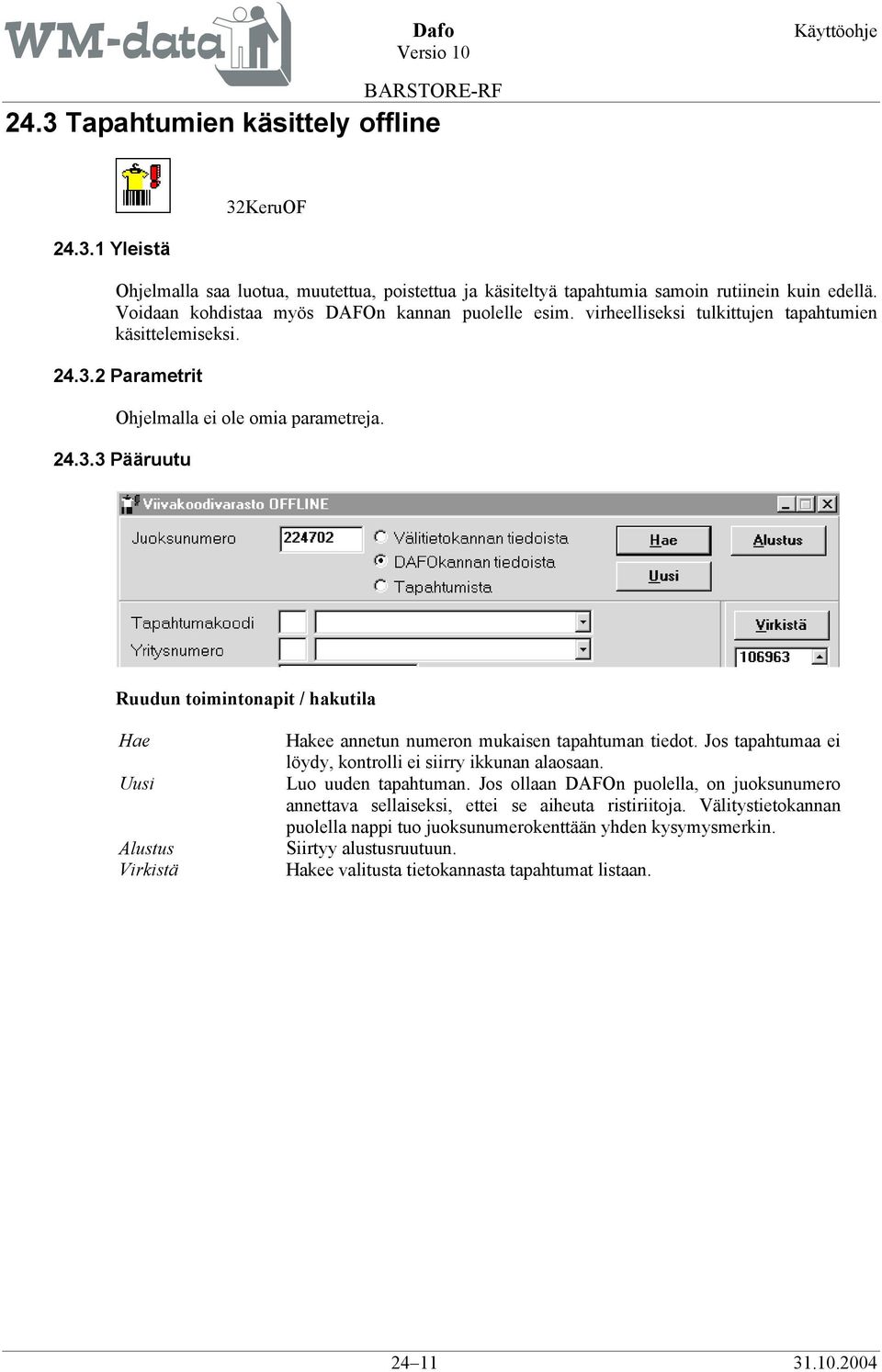 2 Parametrit Ohjelmalla ei ole omia parametreja. 24.3.3 Pääruutu Ruudun toimintonapit / hakutila Hae Uusi Alustus Virkistä Hakee annetun numeron mukaisen tapahtuman tiedot.