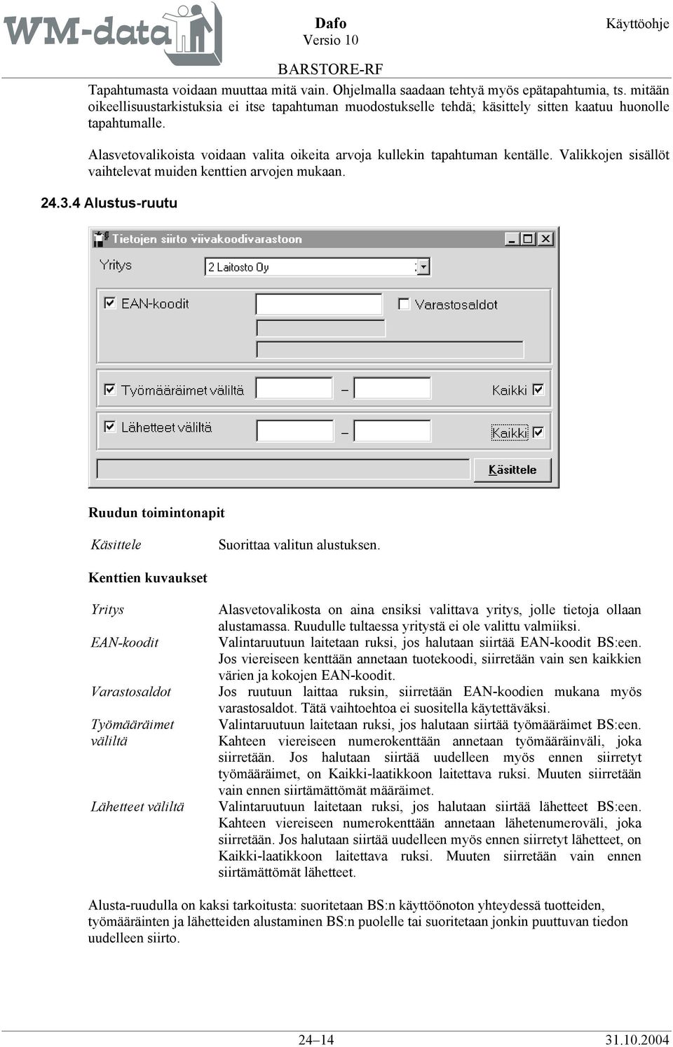 Valikkojen sisällöt vaihtelevat muiden kenttien arvojen mukaan. 24.3.4 Alustus-ruutu Ruudun toimintonapit Käsittele Suorittaa valitun alustuksen.