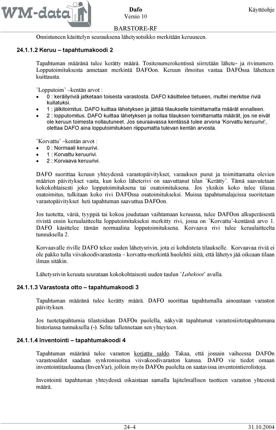 DAFO käsittelee tietueen, muttei merkitse riviä kuitatuksi. 1 : jälkitoimitus. DAFO kuittaa lähetyksen ja jättää tilaukselle toimittamatta määrät ennalleen. 2 : lopputomitus.