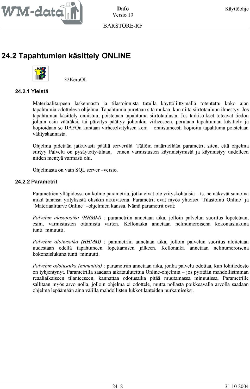 Jos tarkistukset toteavat tiedon joltain osin vääräksi, tai päivitys päättyy johonkin virheeseen, perutaan tapahtuman käsittely ja kopioidaan se DAFOn kantaan virheselvityksen kera onnistuneesti