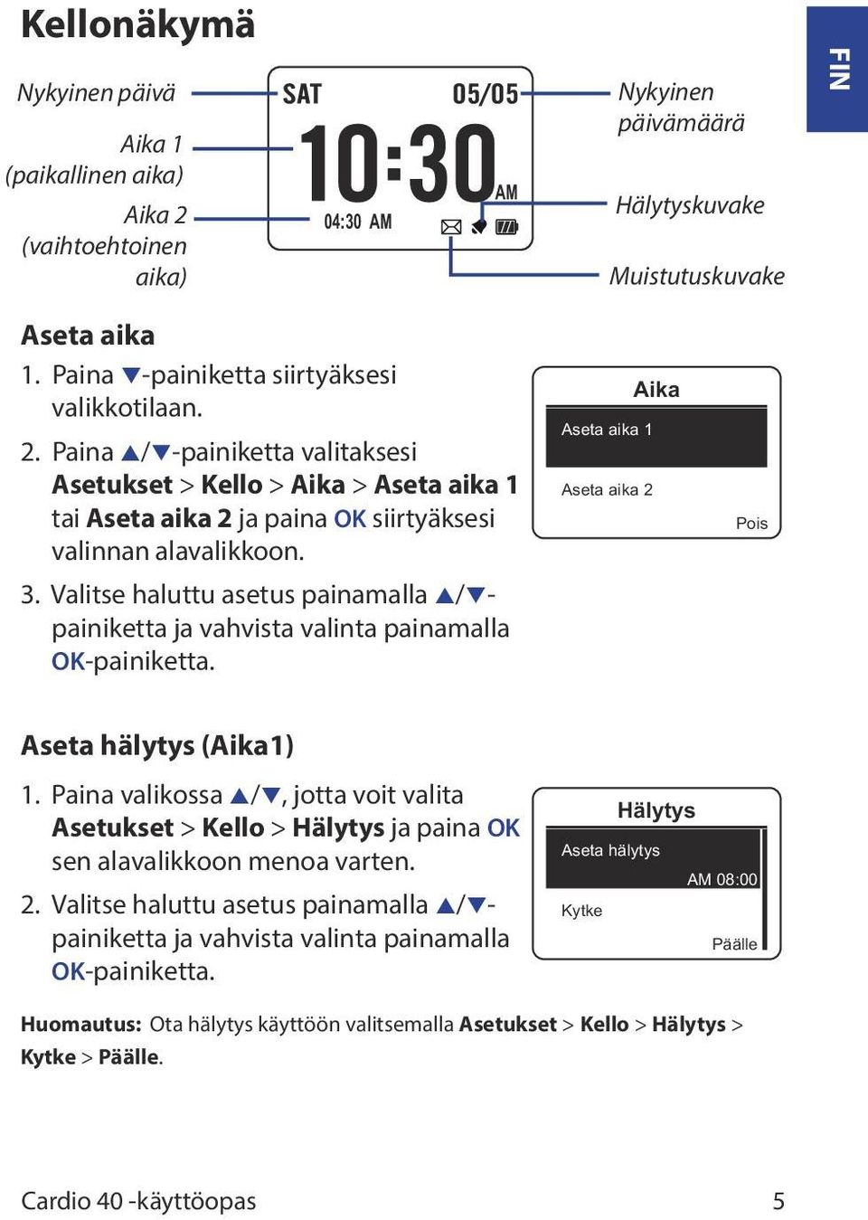 Valitse haluttu asetus painamalla p/qpainiketta ja vahvista valinta painamalla OK-painiketta. Aseta aika 1 Aseta aika 2 Aika Pois Aseta hälytys (Aika1) 1.