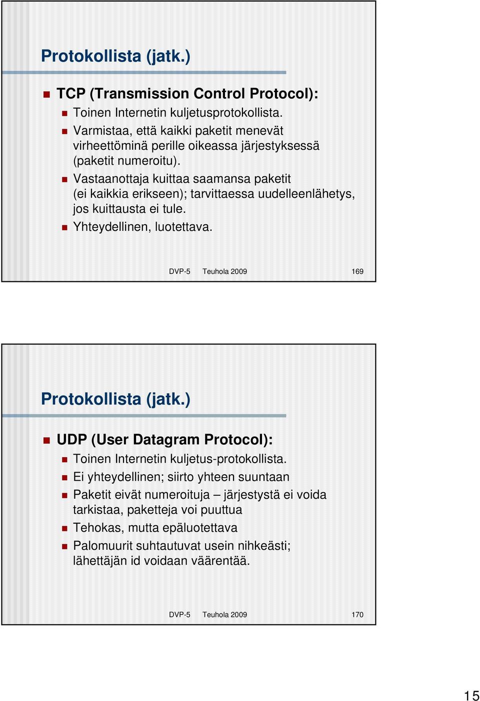 Vastaanottaja kuittaa saamansa paketit (ei kaikkia erikseen); tarvittaessa uudelleenlähetys, jos kuittausta ei tule. Yhteydellinen, luotettava.