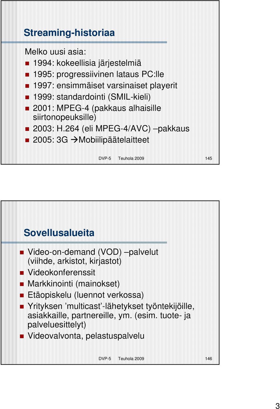 264 (eli MPEG-4/AVC) pakkaus 2005: 3G Mobiilipäätelaitteet DVP-5 Teuhola 2009 145 Sovellusalueita Video-on-demand (VOD) palvelut (viihde, arkistot, kirjastot)