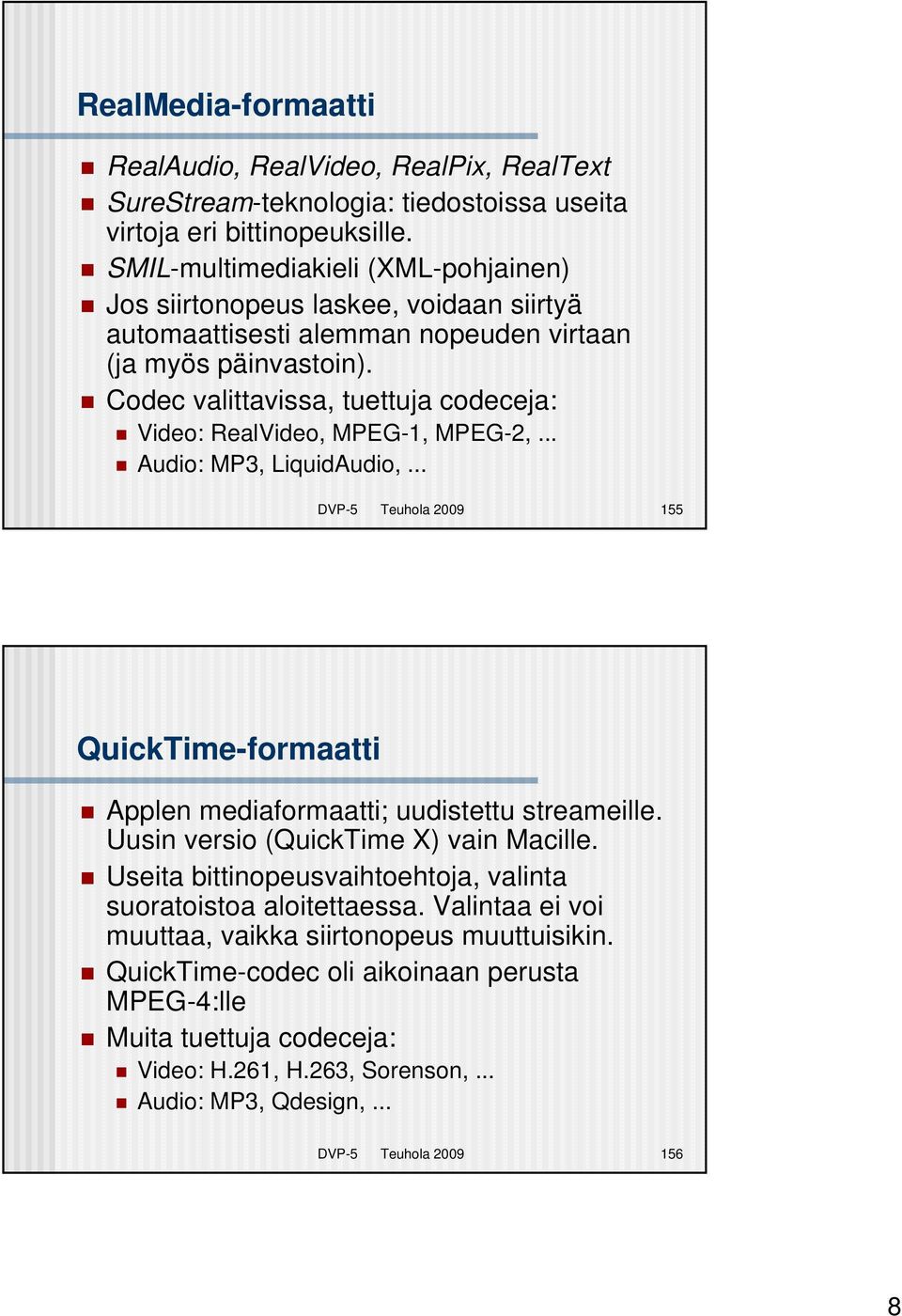 Codec valittavissa, tuettuja codeceja: Video: RealVideo, MPEG-1, MPEG-2,... Audio: MP3, LiquidAudio,... DVP-5 Teuhola 2009 155 QuickTime-formaatti Applen mediaformaatti; uudistettu streameille.