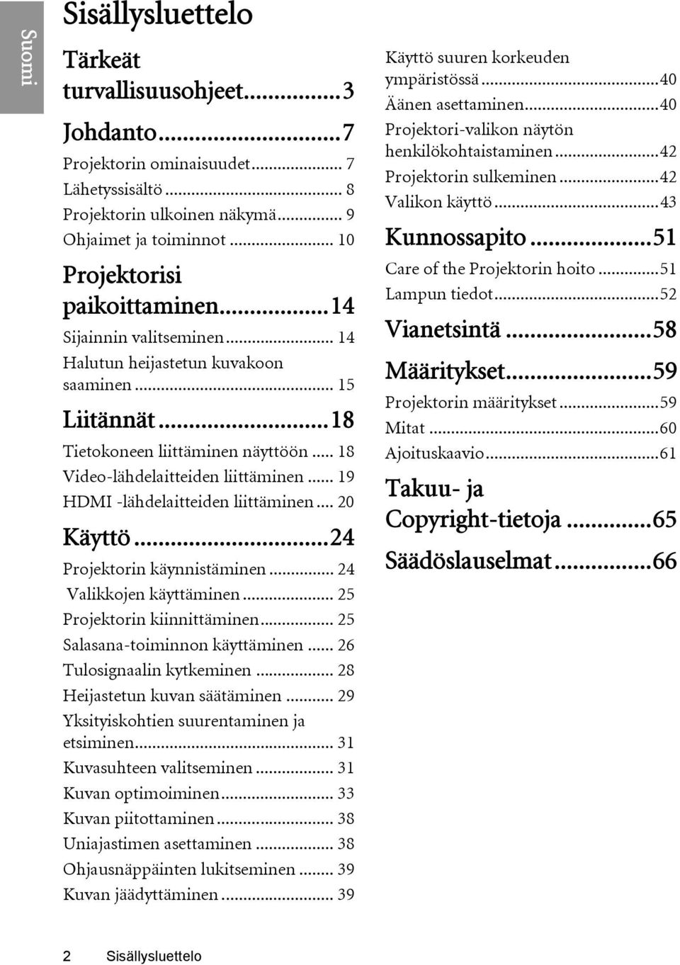 .. 19 HDMI -lähdelaitteiden liittäminen... 20 Käyttö...24 Projektorin käynnistäminen... 24 Valikkojen käyttäminen... 25 Projektorin kiinnittäminen... 25 Salasana-toiminnon käyttäminen.