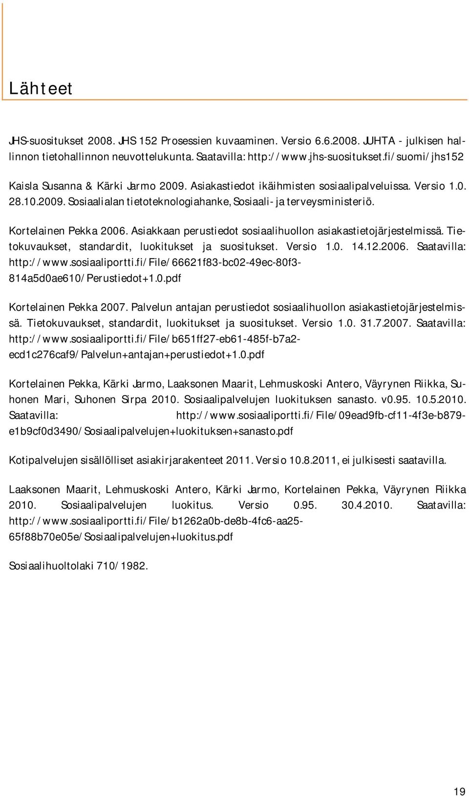 Kortelainen Pekka 2006. Asiakkaan perustiedot sosiaalihuollon asiakastietojärjestelmissä. Tietokuvaukset, standardit, luokitukset ja suositukset. Versio 1.0. 14.12.2006. Saatavilla: http://www.