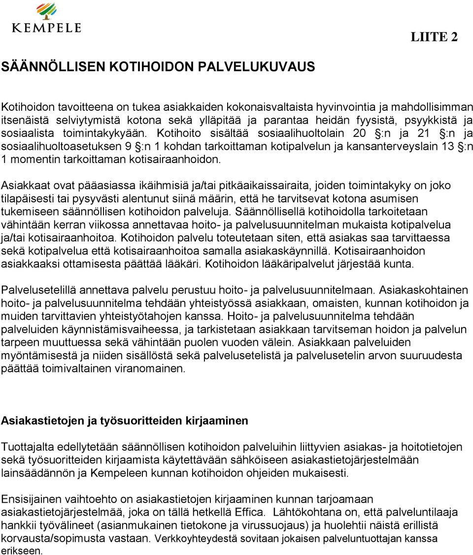 Kotihoito sisältää sosiaalihuoltolain 20 :n ja 21 :n ja sosiaalihuoltoasetuksen 9 :n 1 kohdan tarkoittaman kotipalvelun ja kansanterveyslain 13 :n 1 momentin tarkoittaman kotisairaanhoidon.