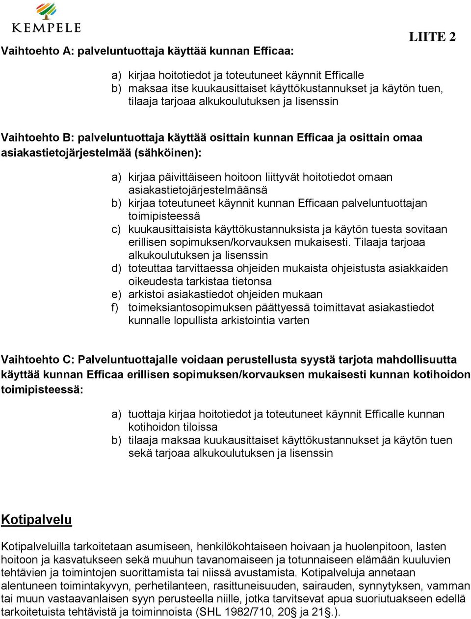 hoitotiedot omaan asiakastietojärjestelmäänsä b) kirjaa toteutuneet käynnit kunnan Efficaan palveluntuottajan toimipisteessä c) kuukausittaisista käyttökustannuksista ja käytön tuesta sovitaan