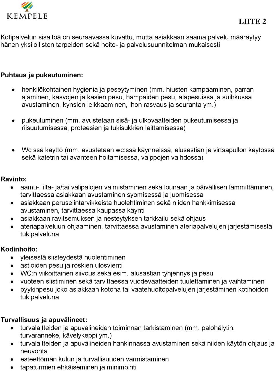 hiusten kampaaminen, parran ajaminen, kasvojen ja käsien pesu, hampaiden pesu, alapesuissa ja suihkussa avustaminen, kynsien leikkaaminen, ihon rasvaus ja seuranta ym.) pukeutuminen (mm.