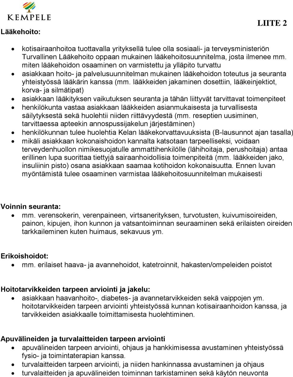 lääkkeiden jakaminen dosettiin, lääkeinjektiot, korva- ja silmätipat) asiakkaan lääkityksen vaikutuksen seuranta ja tähän liittyvät tarvittavat toimenpiteet henkilökunta vastaa asiakkaan lääkkeiden