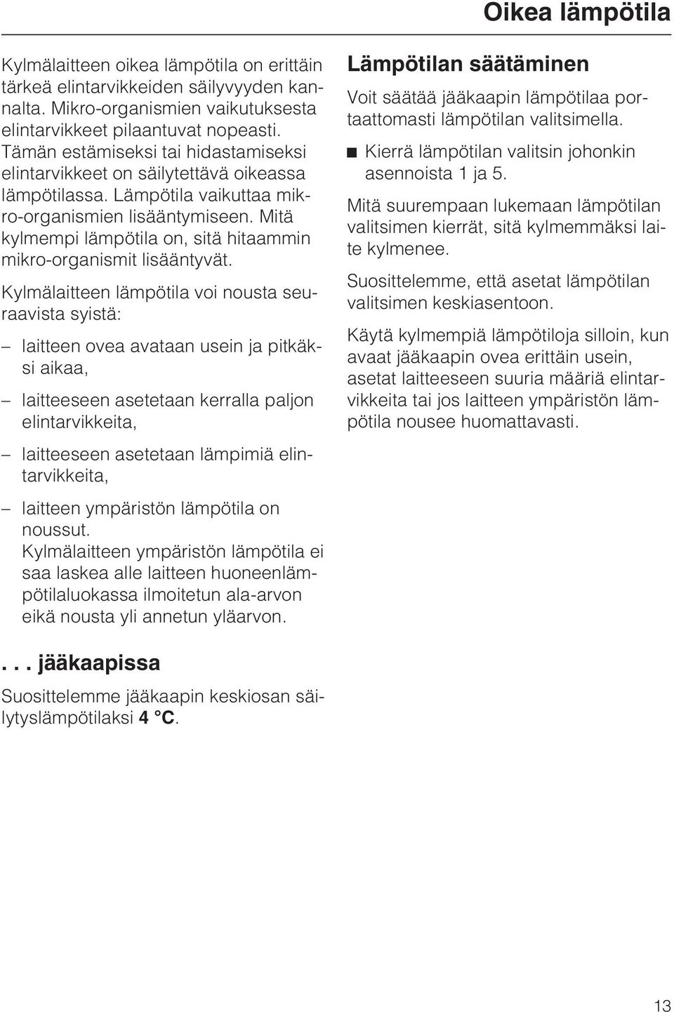 Mitä kylmempi lämpötila on, sitä hitaammin mikro-organismit lisääntyvät.