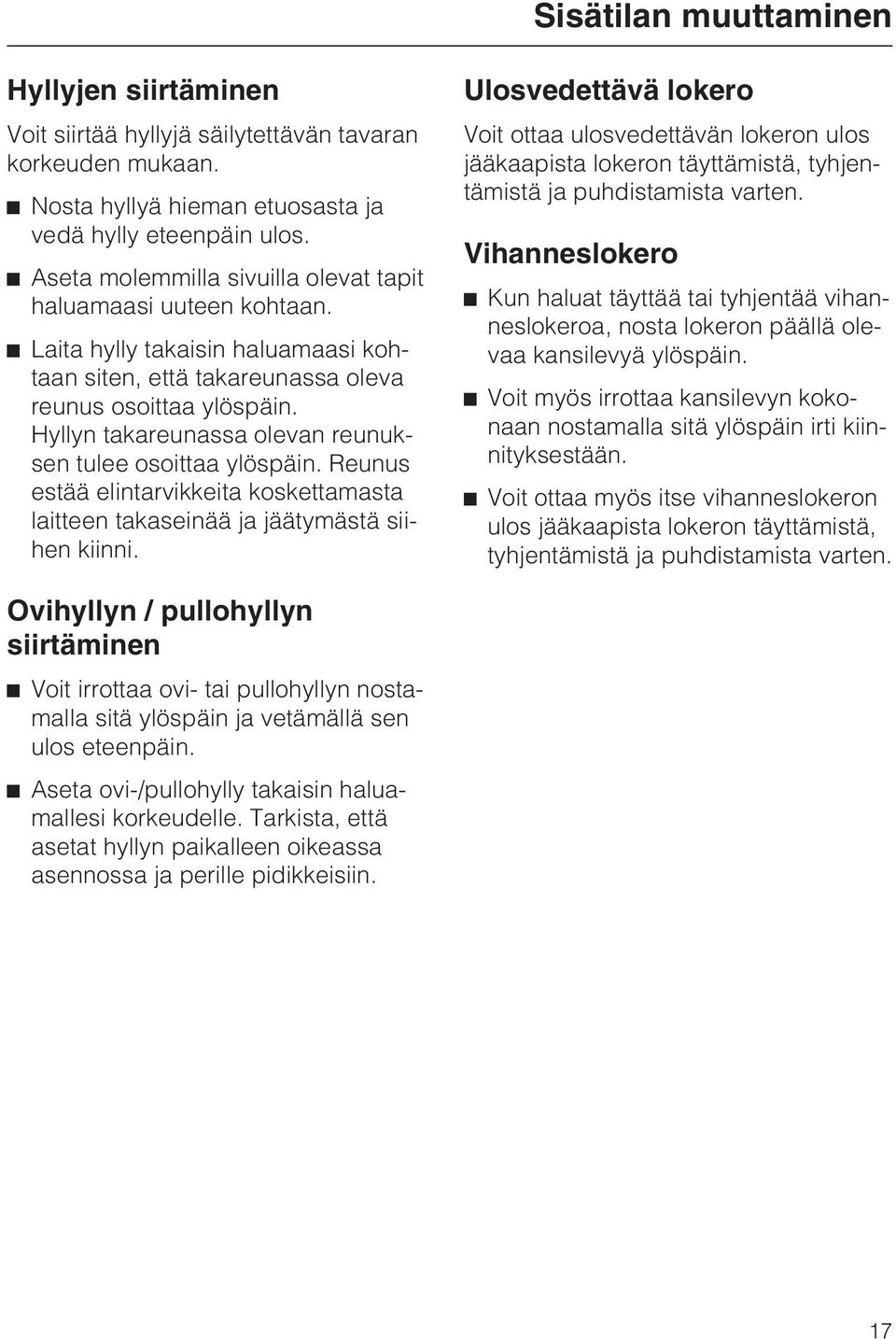 Hyllyn takareunassa olevan reunuksen tulee osoittaa ylöspäin. Reunus estää elintarvikkeita koskettamasta laitteen takaseinää ja jäätymästä siihen kiinni.