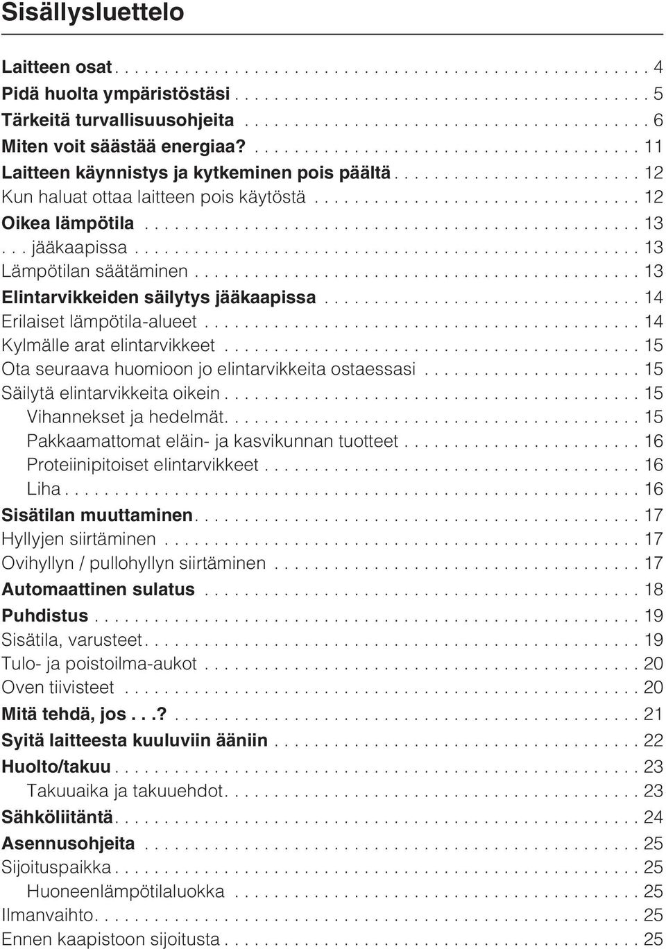 ..14 Kylmälle arat elintarvikkeet...15 Ota seuraava huomioon jo elintarvikkeita ostaessasi...15 Säilytä elintarvikkeita oikein...15 Vihannekset ja hedelmät.