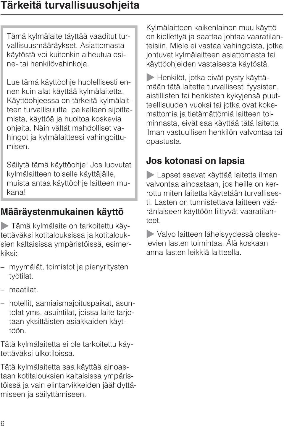 Näin vältät mahdolliset vahingot ja kylmälaitteesi vahingoittumisen. Säilytä tämä käyttöohje! Jos luovutat kylmälaitteen toiselle käyttäjälle, muista antaa käyttöohje laitteen mukana!