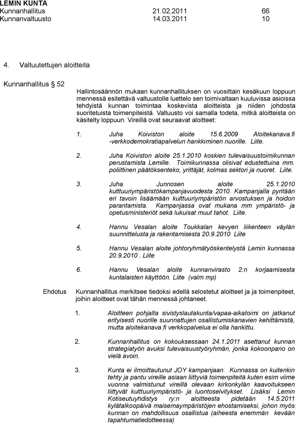 tehdyistä kunnan toimintaa koskevista aloitteista ja niiden johdosta suoritetuista toimenpiteistä. Valtuusto voi samalla todeta, mitkä aloitteista on käsitelty loppuun.