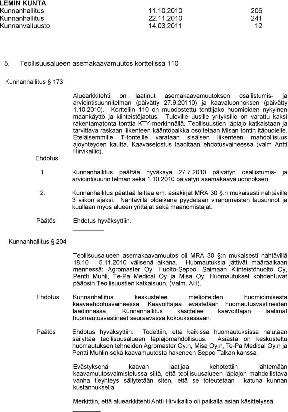 20110) ja kaavaluonnoksen (päivätty 1.10.2010). Kortteliin 110 on muodostettu tonttijako huomioiden nykyinen maankäyttö ja kiinteistöjaotus.