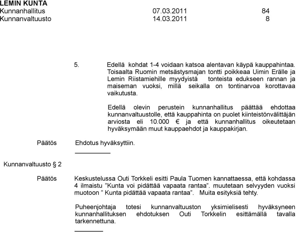 Edellä olevin perustein kunnanhallitus päättää ehdottaa kunnanvaltuustolle, että kauppahinta on puolet kiinteistönvälittäjän arviosta eli 10.