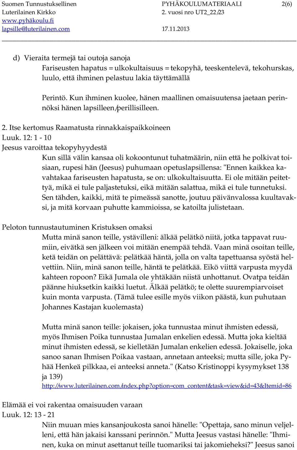 12: 1-10 Jeesus varoittaa tekopyhyydestä Kun sillä välin kansaa oli kokoontunut tuhatmäärin, niin että he polkivat toisiaan, rupesi hän (Jeesus) puhumaan opetuslapsillensa: "Ennen kaikkea kavahtakaa