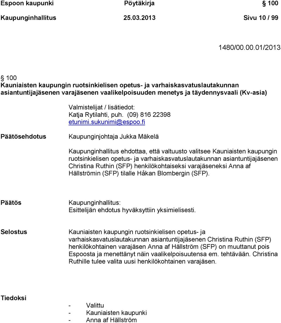 00.01/2013 100 Kauniaisten kaupungin ruotsinkielisen opetus- ja varhaiskasvatuslautakunnan asiantuntijajäsenen varajäsenen vaalikelpoisuuden menetys ja täydennysvaali (Kv-asia) Valmistelijat /