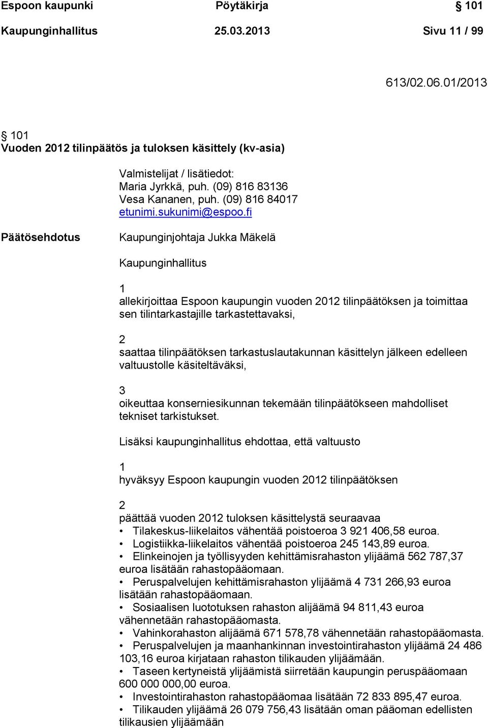 fi Päätösehdotus Kaupunginjohtaja Jukka Mäkelä Kaupunginhallitus 1 allekirjoittaa Espoon kaupungin vuoden 2012 tilinpäätöksen ja toimittaa sen tilintarkastajille tarkastettavaksi, 2 saattaa