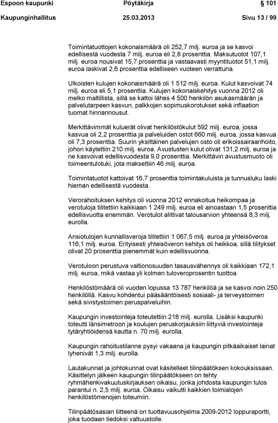 Ulkoisten kulujen kokonaismäärä oli 1 512 milj. euroa. Kulut kasvoivat 74 milj. euroa eli 5,1 prosenttia.