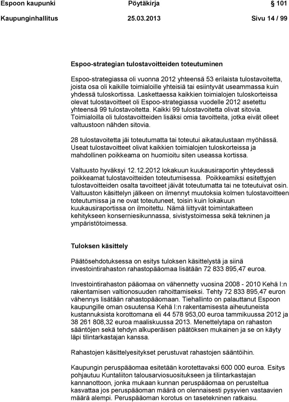 esiintyvät useammassa kuin yhdessä tuloskortissa. Laskettaessa kaikkien toimialojen tuloskorteissa olevat tulostavoitteet oli Espoo-strategiassa vuodelle 2012 asetettu yhteensä 99 tulostavoitetta.