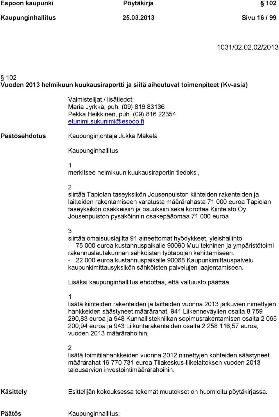 fi Päätösehdotus Kaupunginjohtaja Jukka Mäkelä Kaupunginhallitus 1 merkitsee helmikuun kuukausiraportin tiedoksi, 2 siirtää Tapiolan taseyksikön Jousenpuiston kiinteiden rakenteiden ja laitteiden