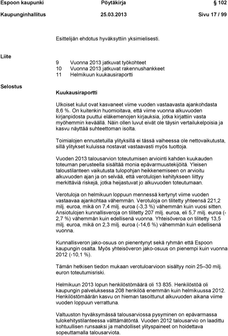 ajankohdasta 8,6 %. On kuitenkin huomioitava, että viime vuonna alkuvuoden kirjanpidosta puuttui eläkemenojen kirjauksia, jotka kirjattiin vasta myöhemmin keväällä.