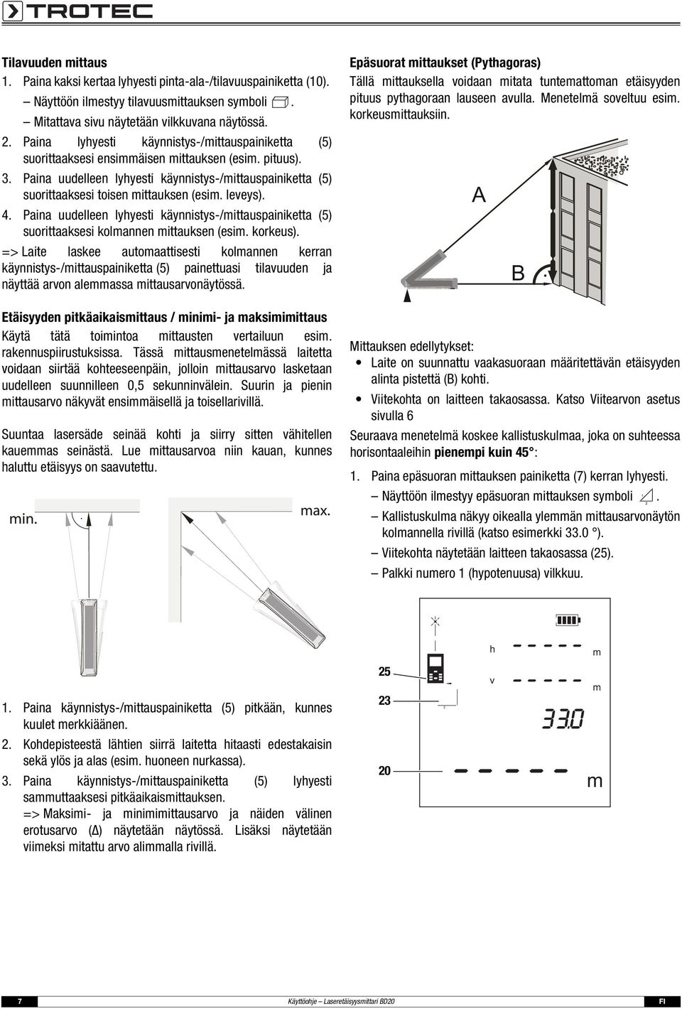 . Paina uudelleen lyhyesti käynnistys-/mittauspainiketta (5) suorittaaksesi toisen mittauksen (esim. leveys). 4.