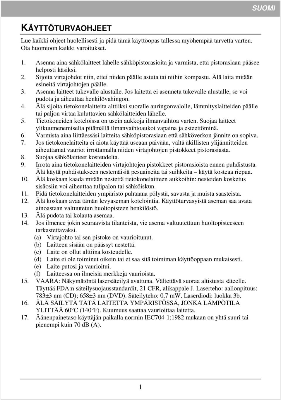 Älä laita mitään esineitä virtajohtojen päälle. 3. Asenna laitteet tukevalle alustalle. Jos laitetta ei asenneta tukevalle alustalle, se voi pudota ja aiheuttaa henkilövahingon. 4.