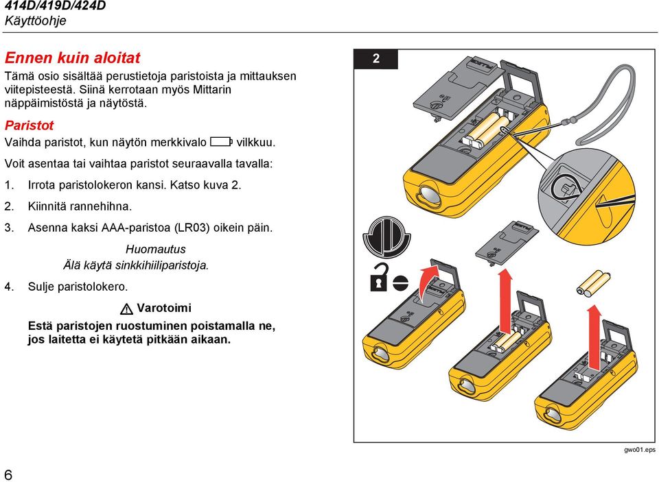 Voit asentaa tai vaihtaa paristot seuraavalla tavalla: 1. Irrota paristolokeron kansi. Katso kuva 2. 2. Kiinnitä rannehihna. 3.