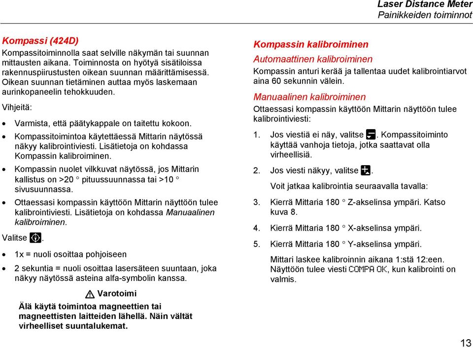 Vihjeitä: Varmista, että päätykappale on taitettu kokoon. Kompassitoimintoa käytettäessä Mittarin näytössä näkyy kalibrointiviesti. Lisätietoja on kohdassa Kompassin kalibroiminen.