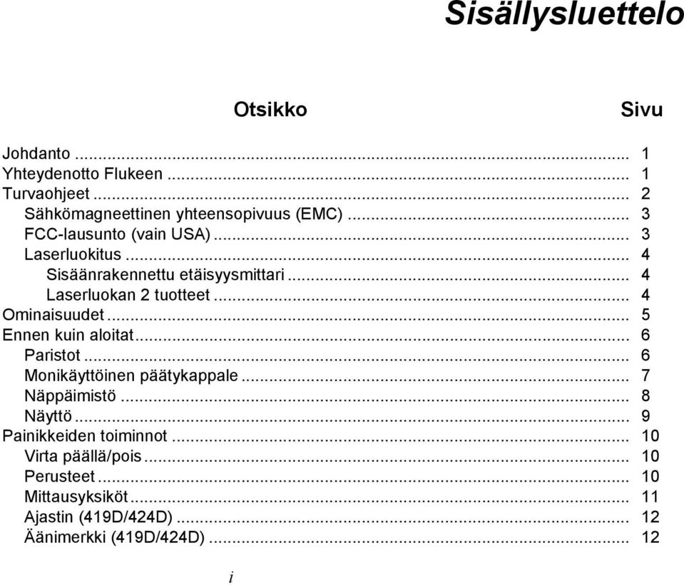 .. 4 Ominaisuudet... 5 Ennen kuin aloitat... 6 Paristot... 6 Monikäyttöinen päätykappale... 7 Näppäimistö... 8 Näyttö.