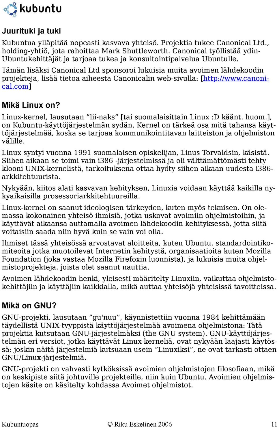 Tämän lisäksi Canonical Ltd sponsoroi lukuisia muita avoimen lähdekoodin projekteja, lisää tietoa aiheesta Canonicalin web-sivulla: [http://www.canonical.com] Mikä Linux on?