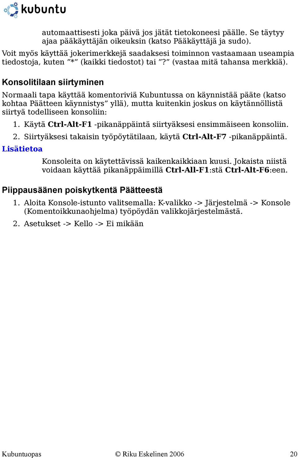 Konsolitilaan siirtyminen Normaali tapa käyttää komentoriviä Kubuntussa on käynnistää pääte (katso kohtaa Päätteen käynnistys yllä), mutta kuitenkin joskus on käytännöllistä siirtyä todelliseen