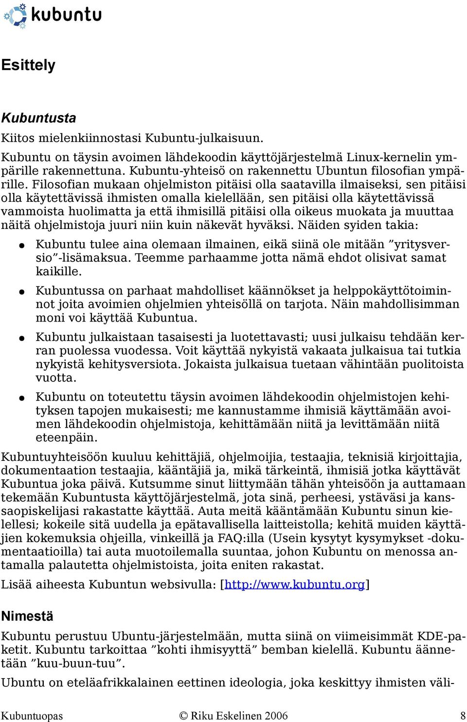 Filosofian mukaan ohjelmiston pitäisi olla saatavilla ilmaiseksi, sen pitäisi olla käytettävissä ihmisten omalla kielellään, sen pitäisi olla käytettävissä vammoista huolimatta ja että ihmisillä