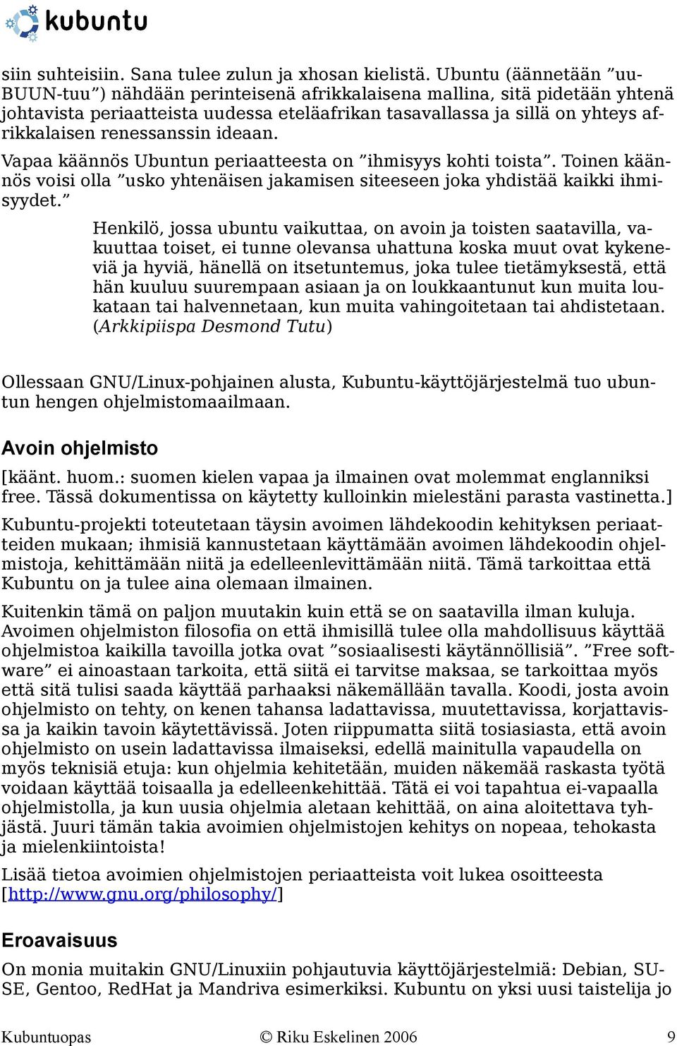 renessanssin ideaan. Vapaa käännös Ubuntun periaatteesta on ihmisyys kohti toista. Toinen käännös voisi olla usko yhtenäisen jakamisen siteeseen joka yhdistää kaikki ihmisyydet.