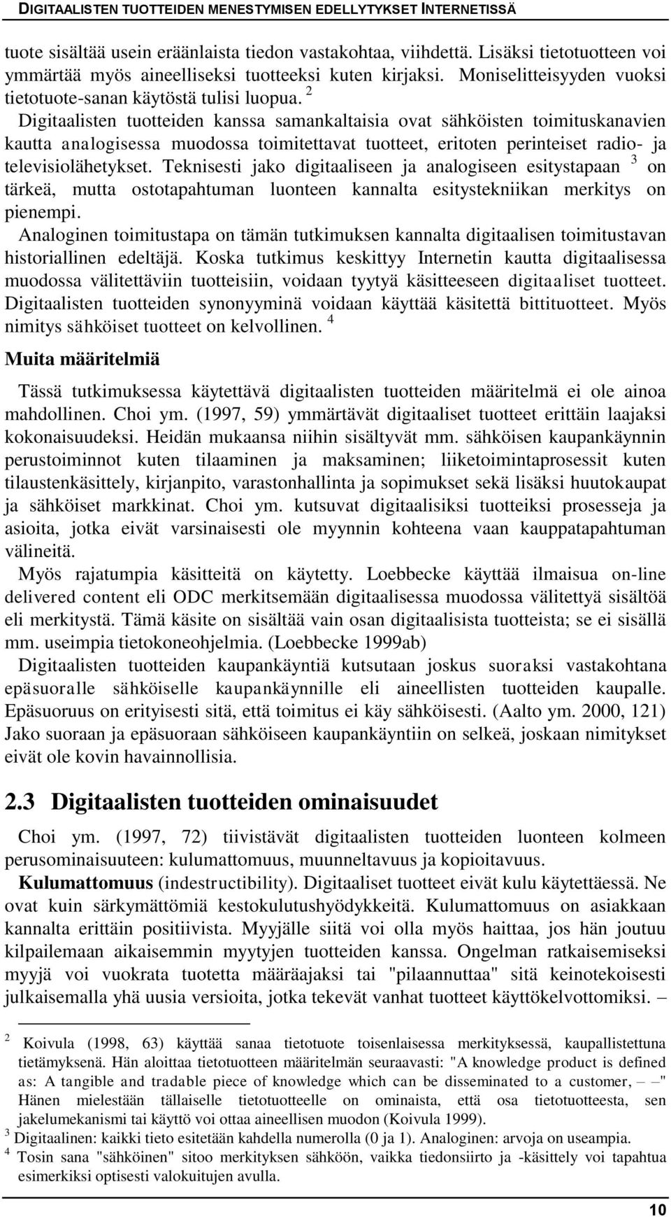 2 Digitaalisten tuotteiden kanssa samankaltaisia ovat sähköisten toimituskanavien kautta analogisessa muodossa toimitettavat tuotteet, eritoten perinteiset radio- ja televisiolähetykset.