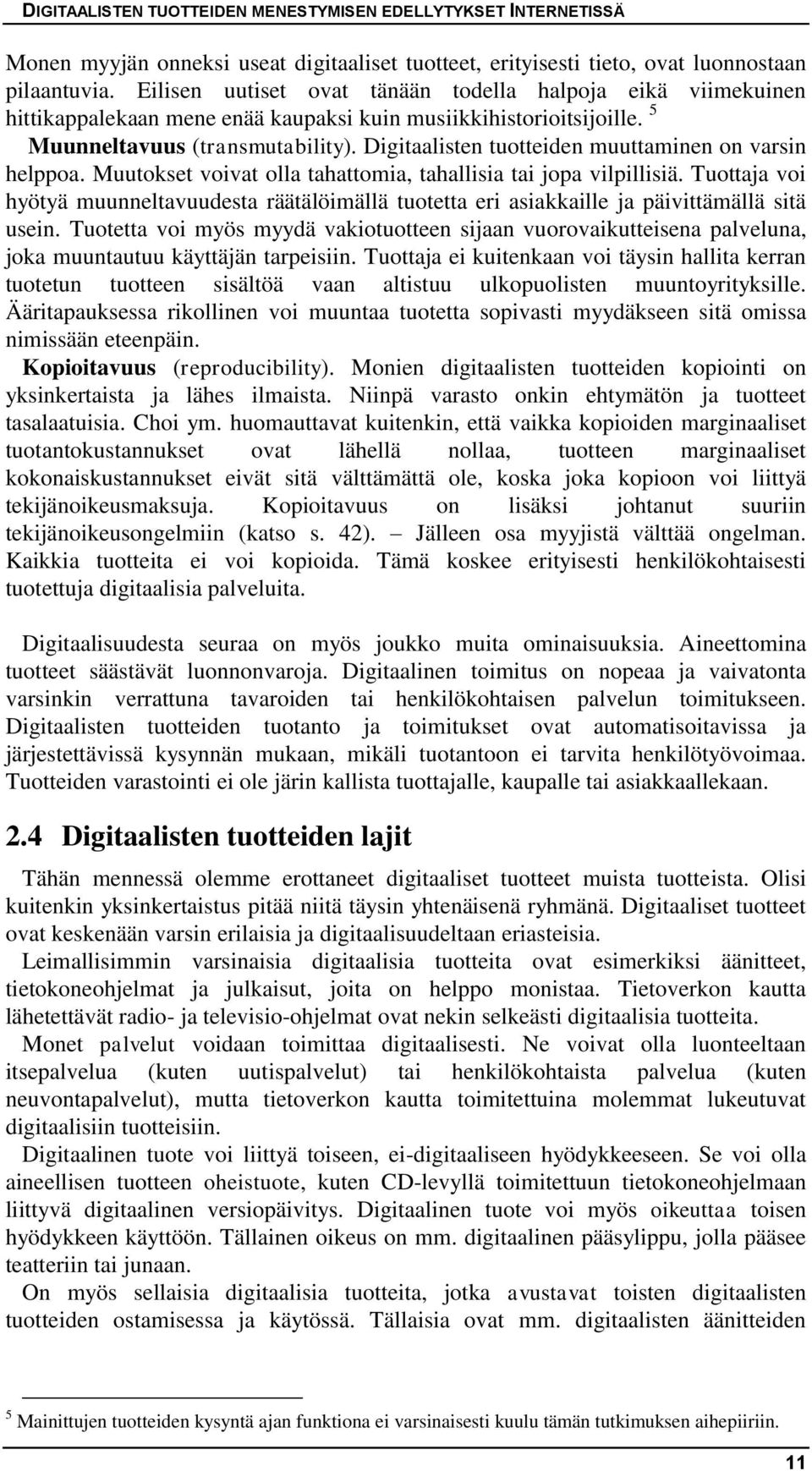 Digitaalisten tuotteiden muuttaminen on varsin helppoa. Muutokset voivat olla tahattomia, tahallisia tai jopa vilpillisiä.