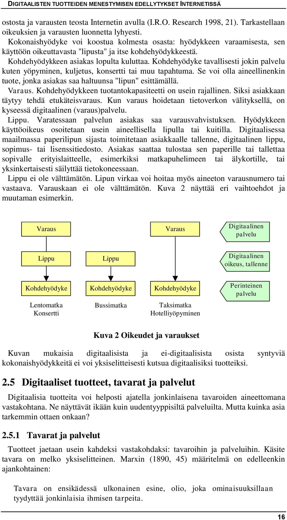 Kohdehyödyke tavallisesti jokin palvelu kuten yöpyminen, kuljetus, konsertti tai muu tapahtuma. Se voi olla aineellinenkin tuote, jonka asiakas saa haltuunsa "lipun" esittämällä. Varaus.