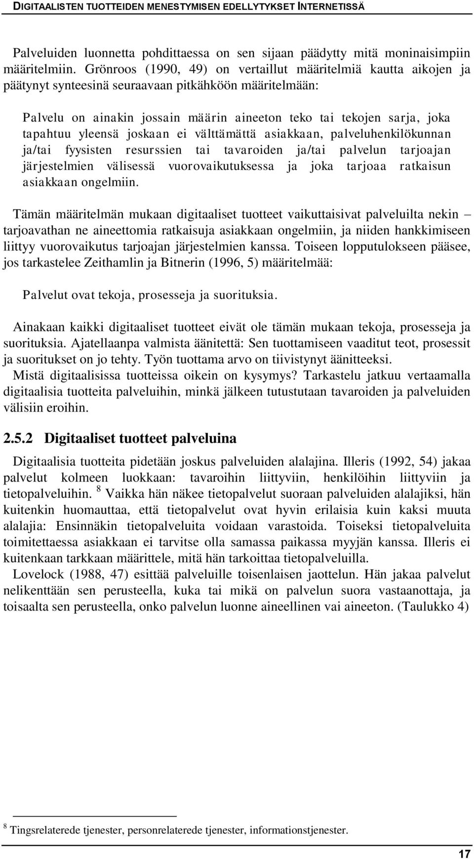 tapahtuu yleensä joskaan ei välttämättä asiakkaan, palveluhenkilökunnan ja/tai fyysisten resurssien tai tavaroiden ja/tai palvelun tarjoajan järjestelmien välisessä vuorovaikutuksessa ja joka tarjoaa